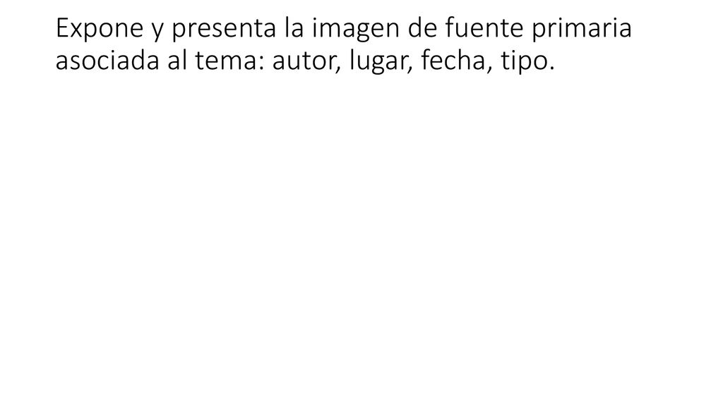 Expone y presenta la imagen de fuente primaria asociada al tema: autor, lugar, fecha, tipo.
