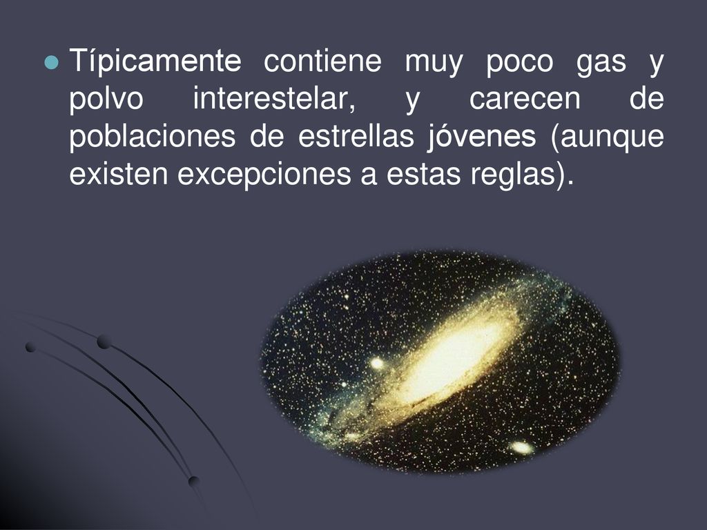Típicamente contiene muy poco gas y polvo interestelar, y carecen de poblaciones de estrellas jóvenes (aunque existen excepciones a estas reglas).