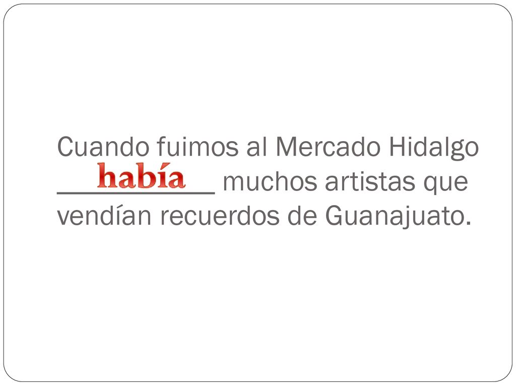 Cuando fuimos al Mercado Hidalgo ___________ muchos artistas que vendían recuerdos de Guanajuato.