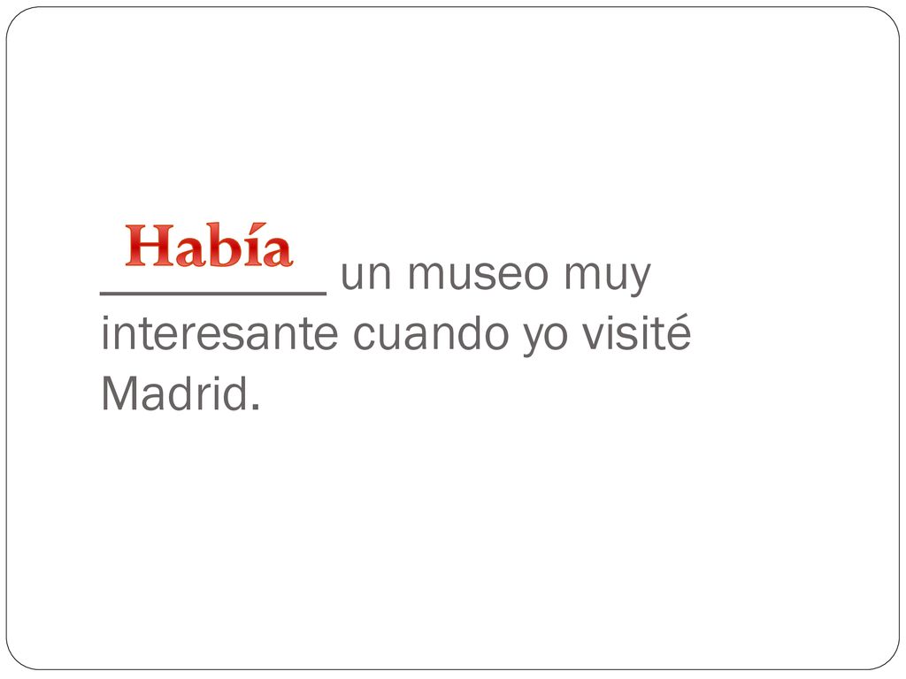 _________ un museo muy interesante cuando yo visité Madrid.