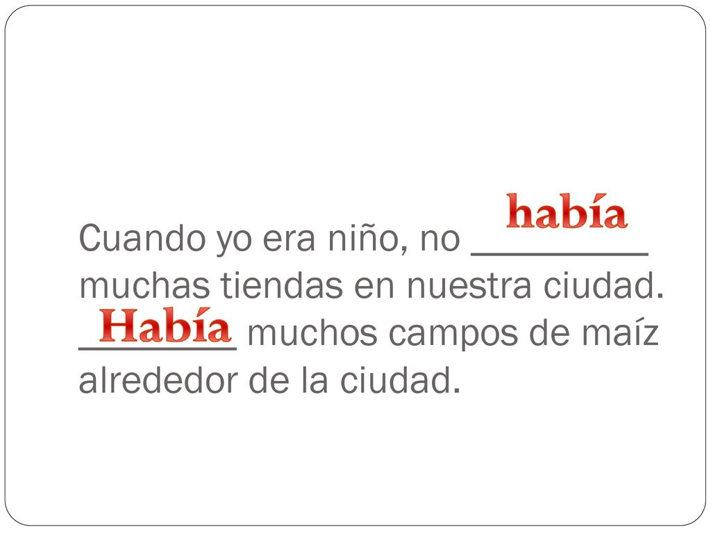 Cuando yo era niño, no _________ muchas tiendas en nuestra ciudad
