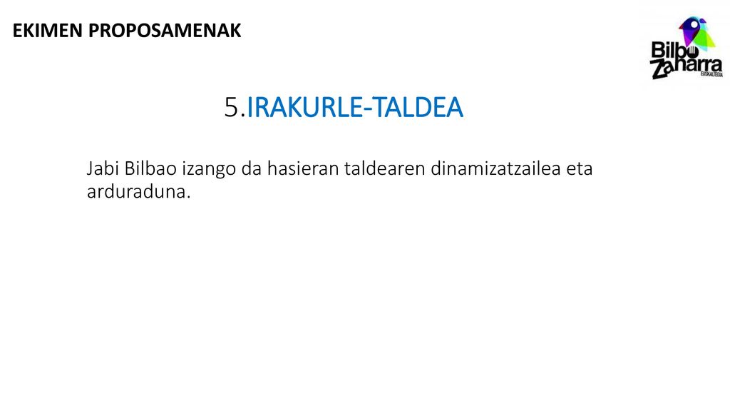 EKIMEN PROPOSAMENAK 5.IRAKURLE-TALDEA Jabi Bilbao izango da hasieran taldearen dinamizatzailea eta arduraduna.
