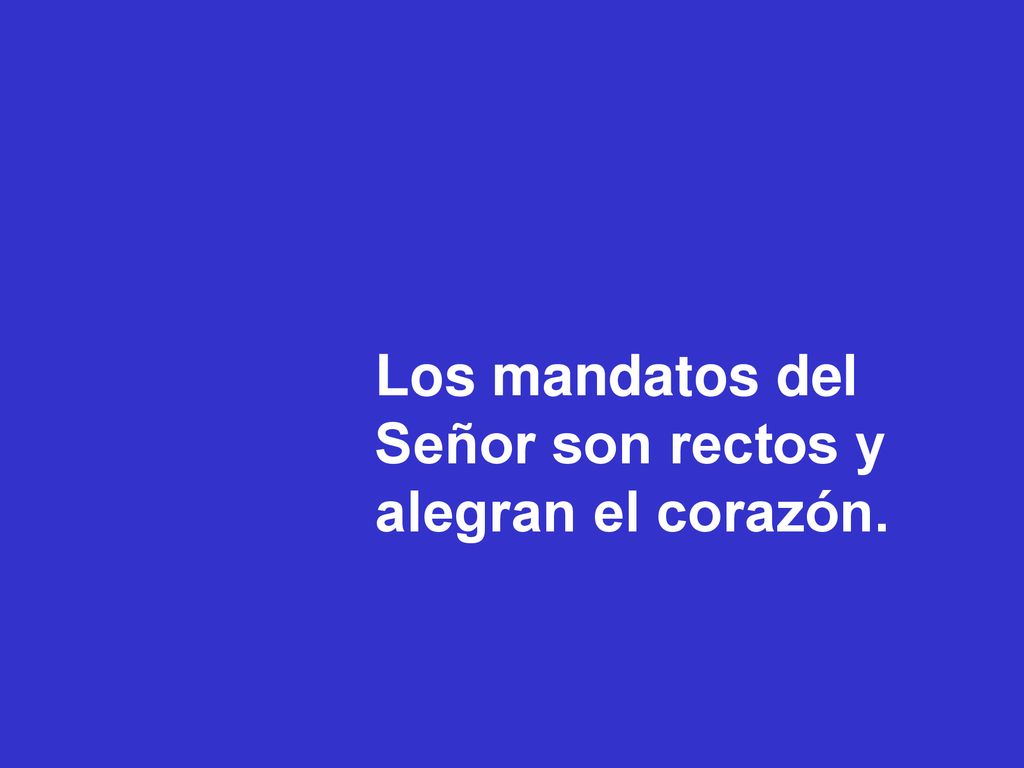 Los mandatos del Señor son rectos y alegran el corazón.