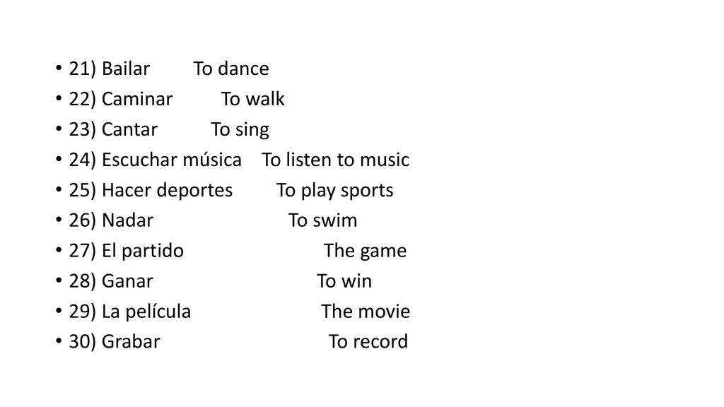 21) Bailar To dance 22) Caminar To walk. 23) Cantar To sing. 24) Escuchar música To listen to music.