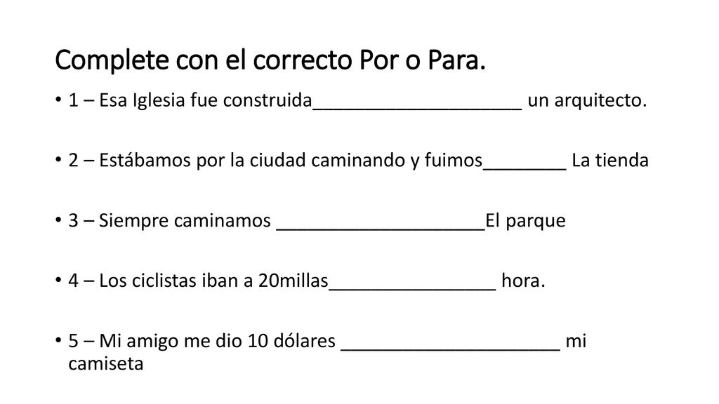Complete con el correcto Por o Para.