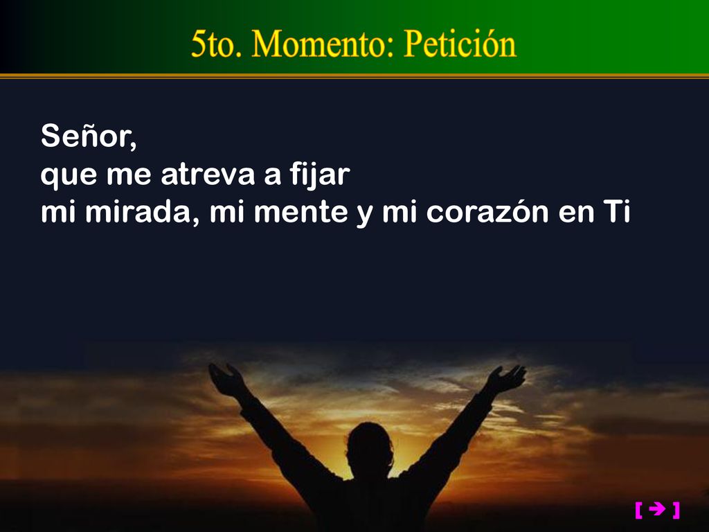 5to. Momento: Petición Señor, que me atreva a fijar