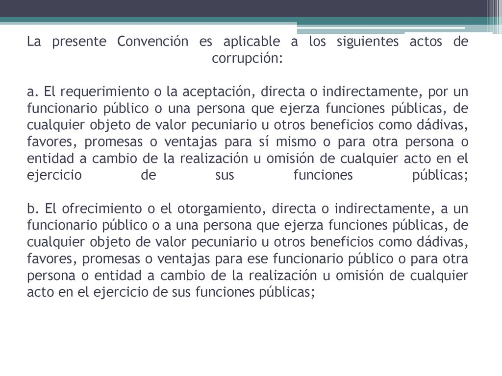 La presente Convención es aplicable a los siguientes actos de corrupción: a.