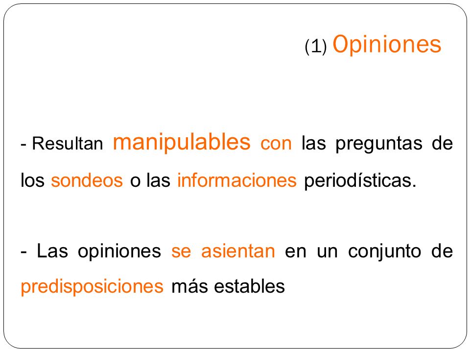 (1) Opiniones Resultan manipulables con las preguntas de los sondeos o las informaciones periodísticas.
