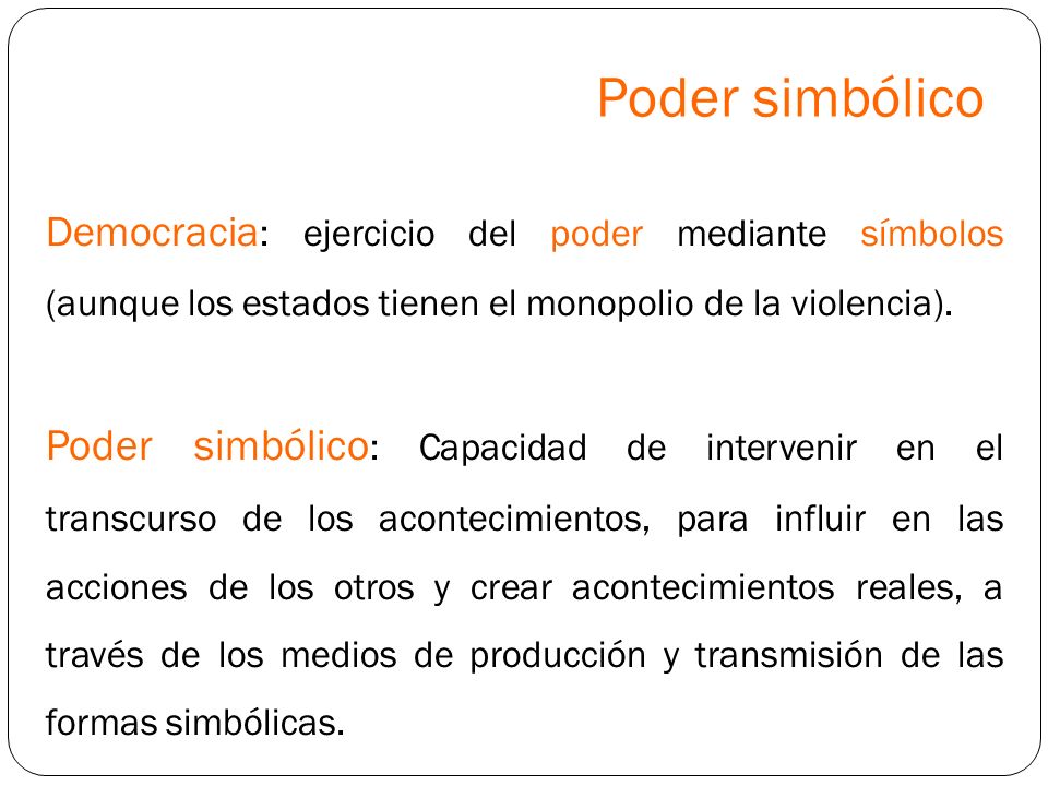 Poder simbólico Democracia: ejercicio del poder mediante símbolos (aunque los estados tienen el monopolio de la violencia).