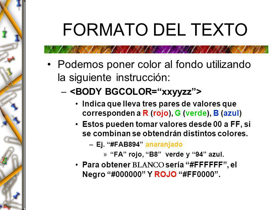 FORMATO DEL TEXTO Podemos poner color al fondo utilizando la siguiente instrucción: <BODY BGCOLOR= xxyyzz >