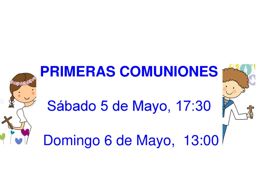 PRIMERAS COMUNIONES Sábado 5 de Mayo, 17:30 Domingo 6 de Mayo, 13:00