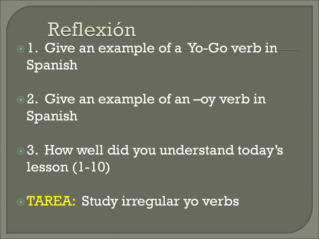 Reflexión 1. Give an example of a Yo-Go verb in Spanish