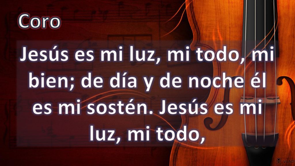 Coro Jesús es mi luz, mi todo, mi bien; de día y de noche él es mi sostén.