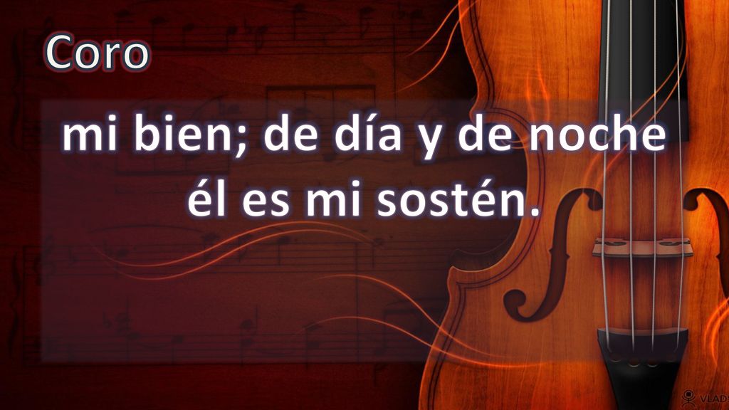 mi bien; de día y de noche él es mi sostén.