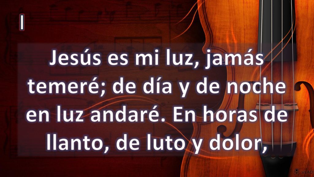 I Jesús es mi luz, jamás temeré; de día y de noche en luz andaré.
