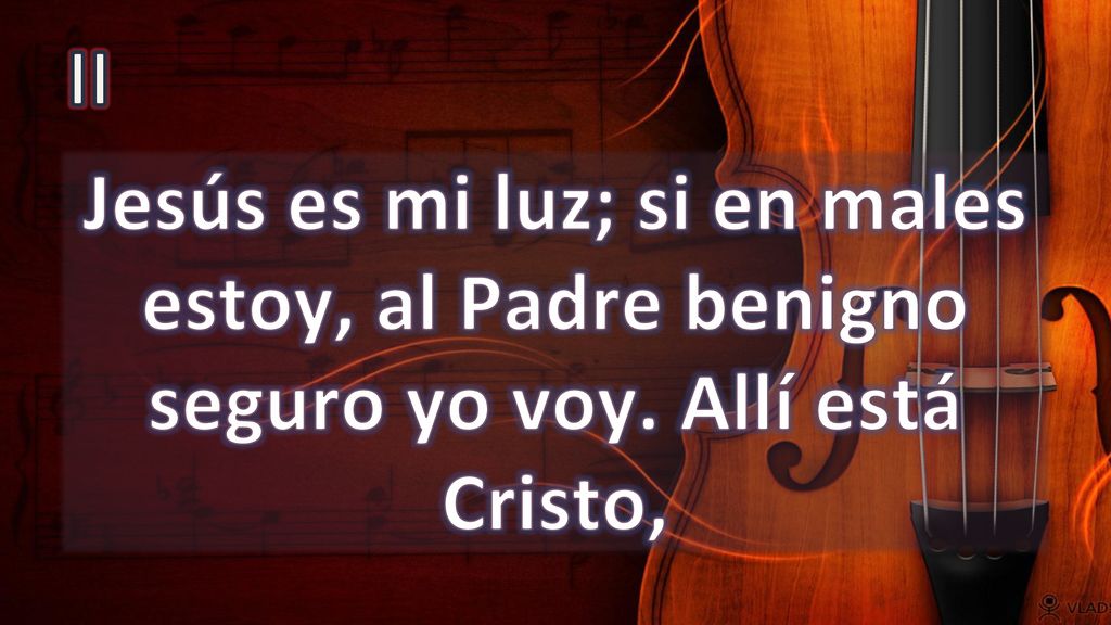 II Jesús es mi luz; si en males estoy, al Padre benigno seguro yo voy. Allí está Cristo,