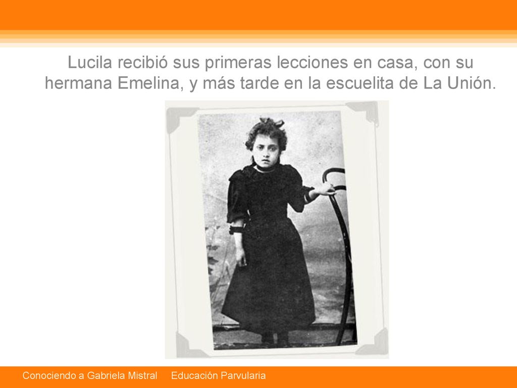 Lucila recibió sus primeras lecciones en casa, con su hermana Emelina, y más tarde en la escuelita de La Unión.