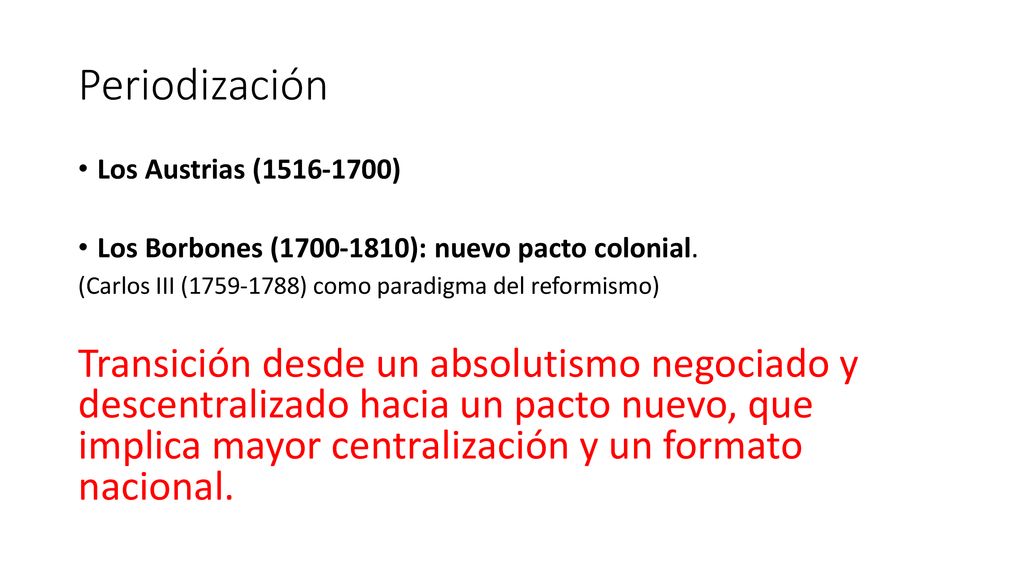 Periodización Los Austrias ( ) Los Borbones ( ): nuevo pacto colonial. (Carlos III ( ) como paradigma del reformismo)