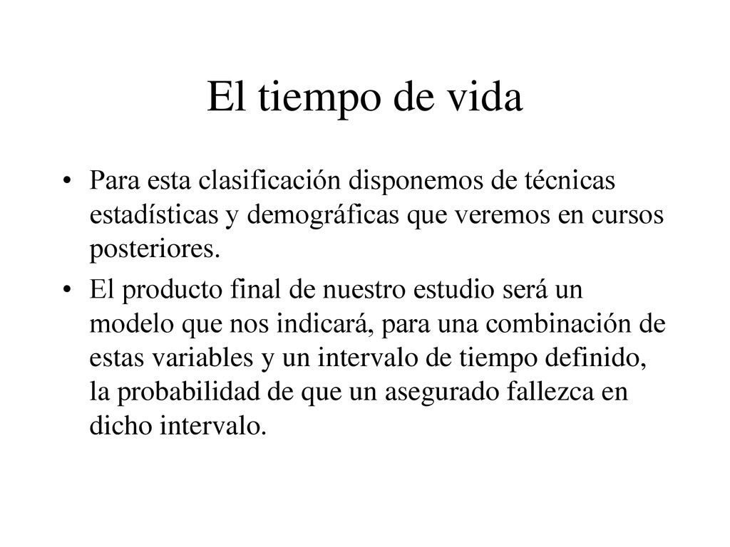 El tiempo de vida Para esta clasificación disponemos de técnicas estadísticas y demográficas que veremos en cursos posteriores.