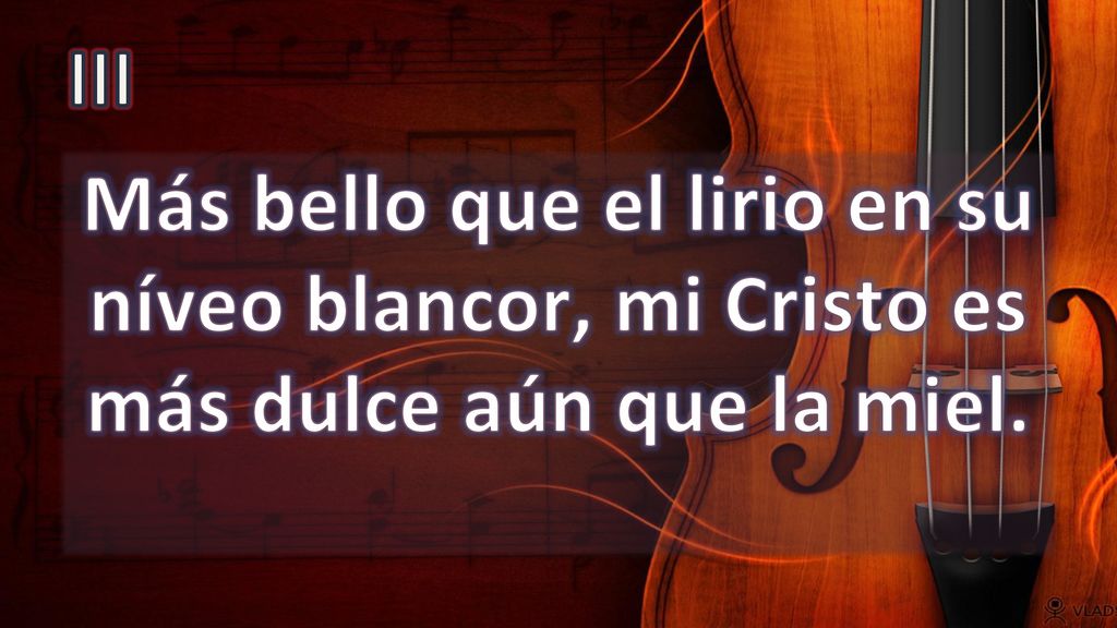 III Más bello que el lirio en su níveo blancor, mi Cristo es más dulce aún que la miel.