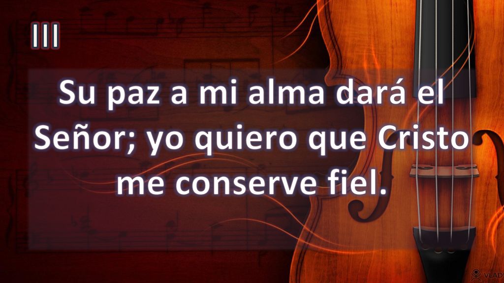 Su paz a mi alma dará el Señor; yo quiero que Cristo me conserve fiel.