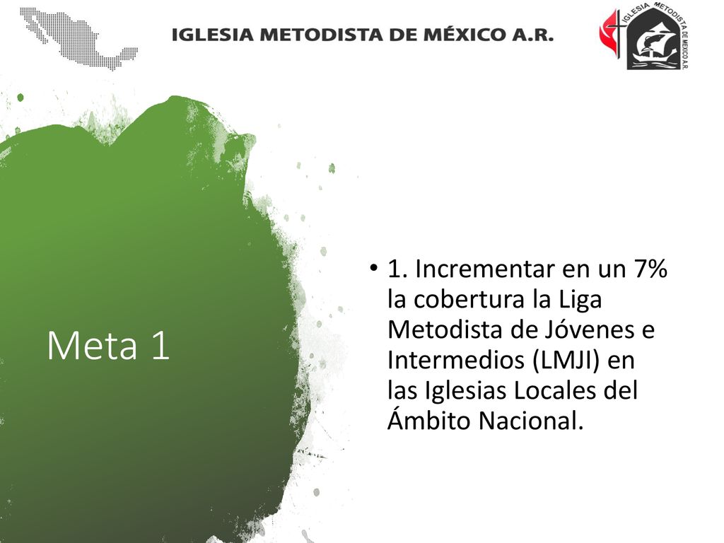 1. Incrementar en un 7% la cobertura la Liga Metodista de Jóvenes e Intermedios (LMJI) en las Iglesias Locales del Ámbito Nacional.