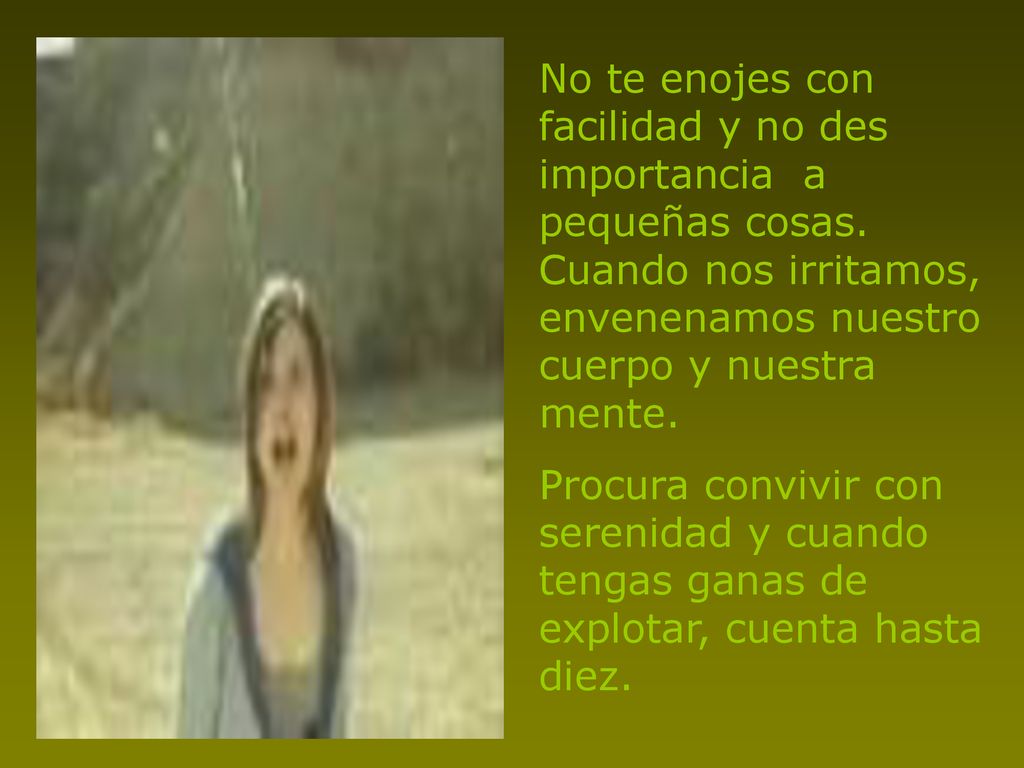 No te enojes con facilidad y no des importancia a pequeñas cosas