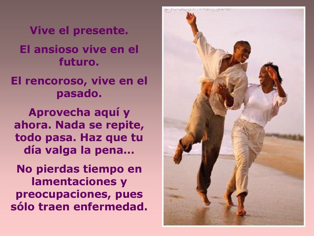 El ansioso vive en el futuro. El rencoroso, vive en el pasado.
