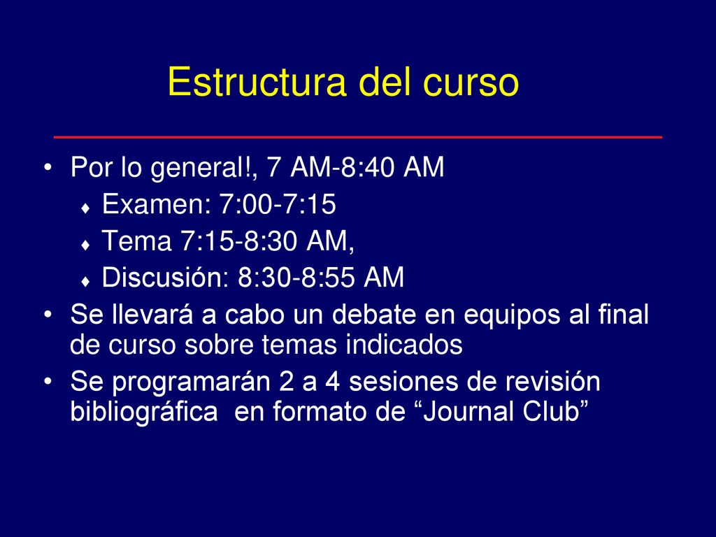 Estructura del curso Por lo general!, 7 AM-8:40 AM Examen: 7:00-7:15
