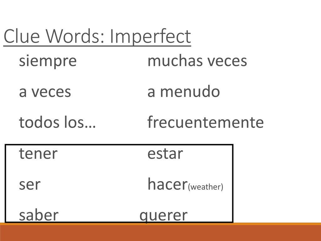 Clue Words: Imperfect siempre muchas veces a veces a menudo todos los… frecuentemente tener estar ser hacer(weather) saber querer