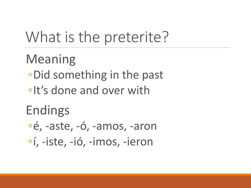 What is the preterite Meaning Endings Did something in the past