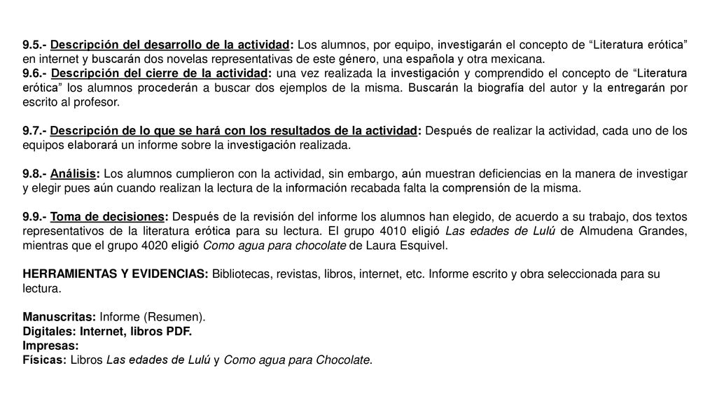 9.5.- Descripción del desarrollo de la actividad: Los alumnos, por equipo, investigarán el concepto de Literatura erótica en internet y buscarán dos novelas representativas de este género, una española y otra mexicana.