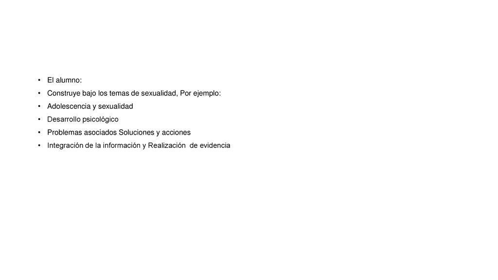 El alumno: Construye bajo los temas de sexualidad, Por ejemplo: Adolescencia y sexualidad. Desarrollo psicológico.
