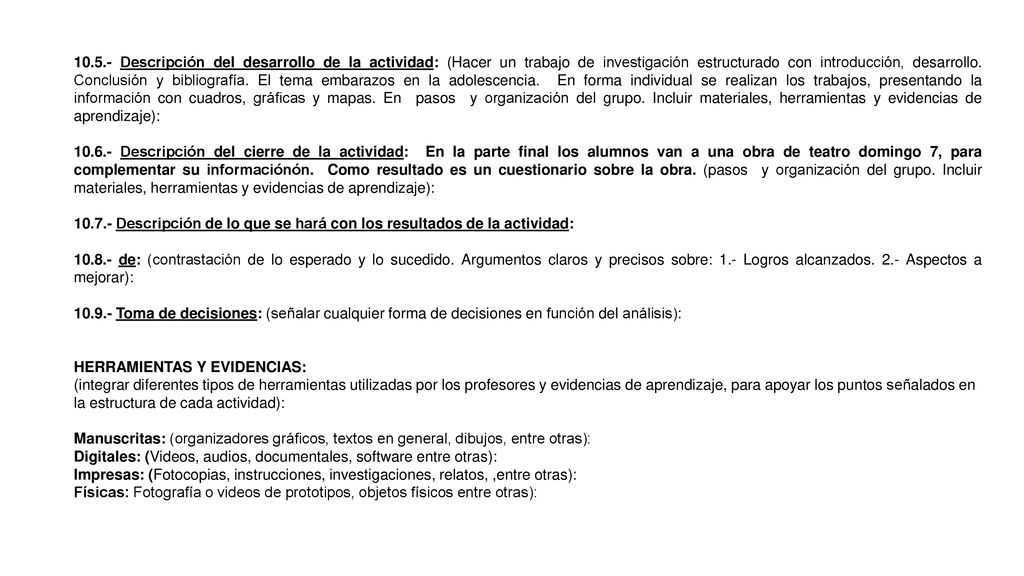 Descripción del desarrollo de la actividad: (Hacer un trabajo de investigación estructurado con introducción, desarrollo. Conclusión y bibliografía. El tema embarazos en la adolescencia. En forma individual se realizan los trabajos, presentando la información con cuadros, gráficas y mapas. En pasos y organización del grupo. Incluir materiales, herramientas y evidencias de aprendizaje):