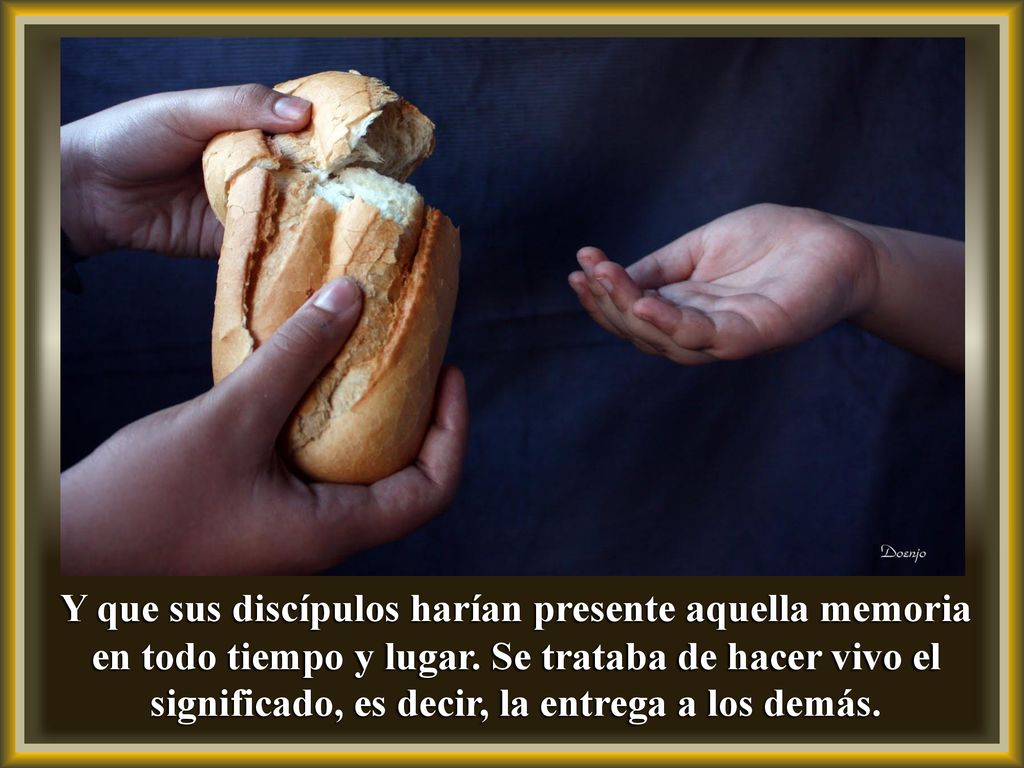 Y que sus discípulos harían presente aquella memoria en todo tiempo y lugar.