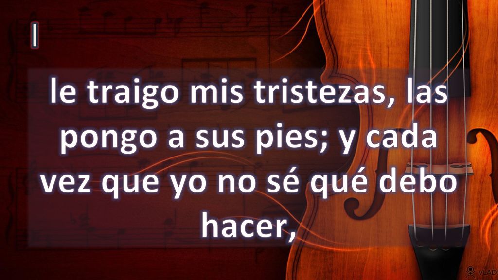 I le traigo mis tristezas, las pongo a sus pies; y cada vez que yo no sé qué debo hacer,