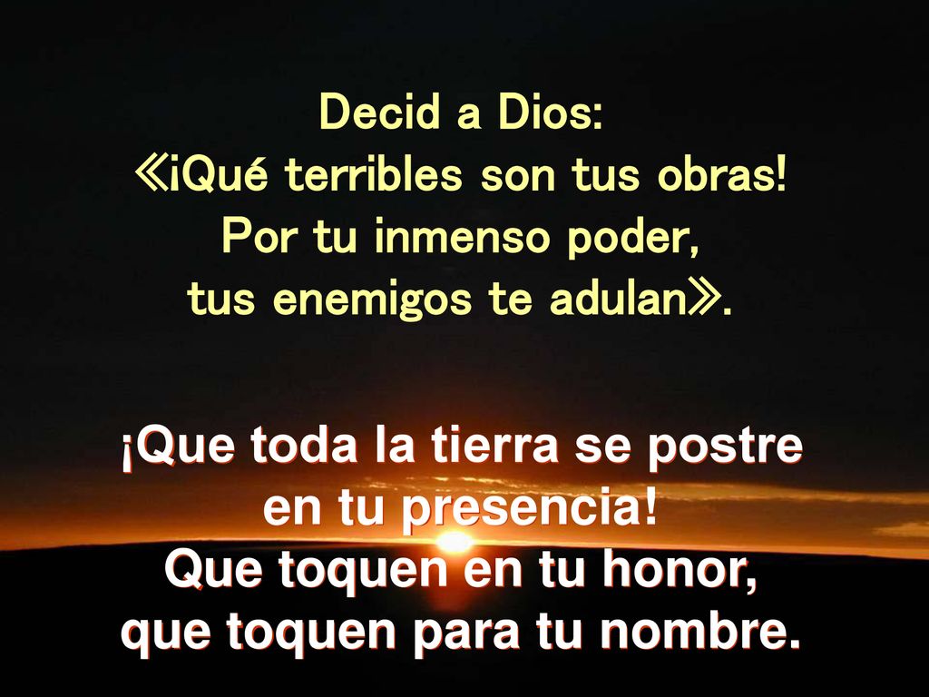 «¡Qué terribles son tus obras! Por tu inmenso poder,