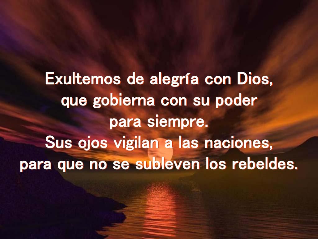 Exultemos de alegría con Dios, que gobierna con su poder para siempre.