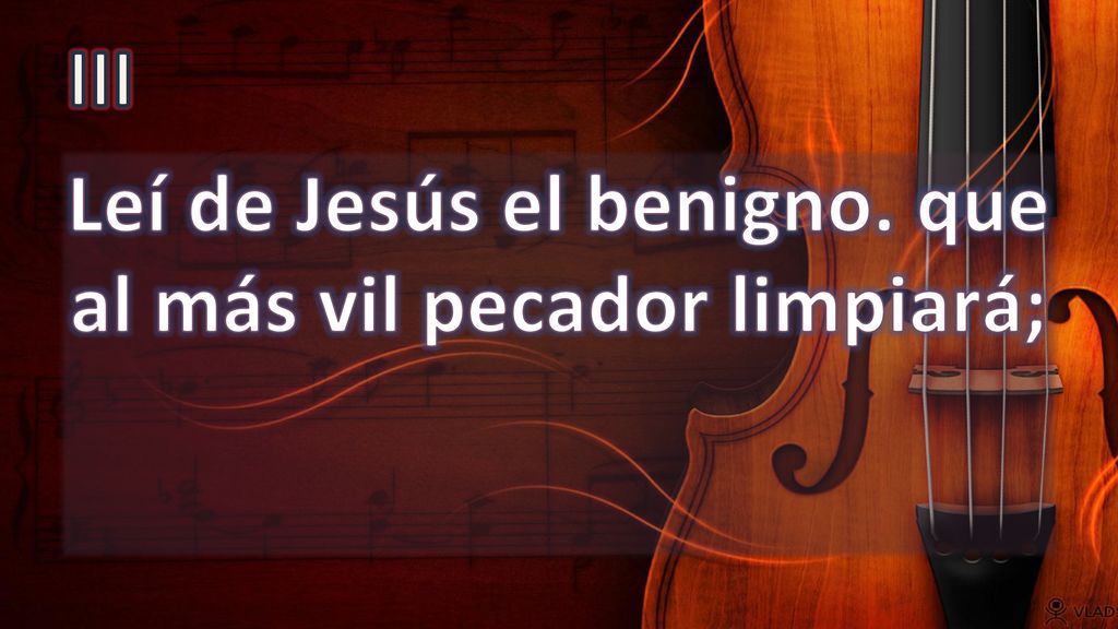 Leí de Jesús el benigno. que al más vil pecador limpiará;