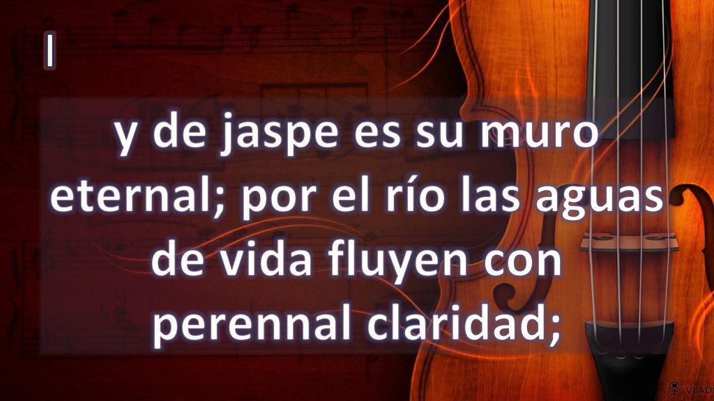 I y de jaspe es su muro eternal; por el río las aguas de vida fluyen con perennal claridad;