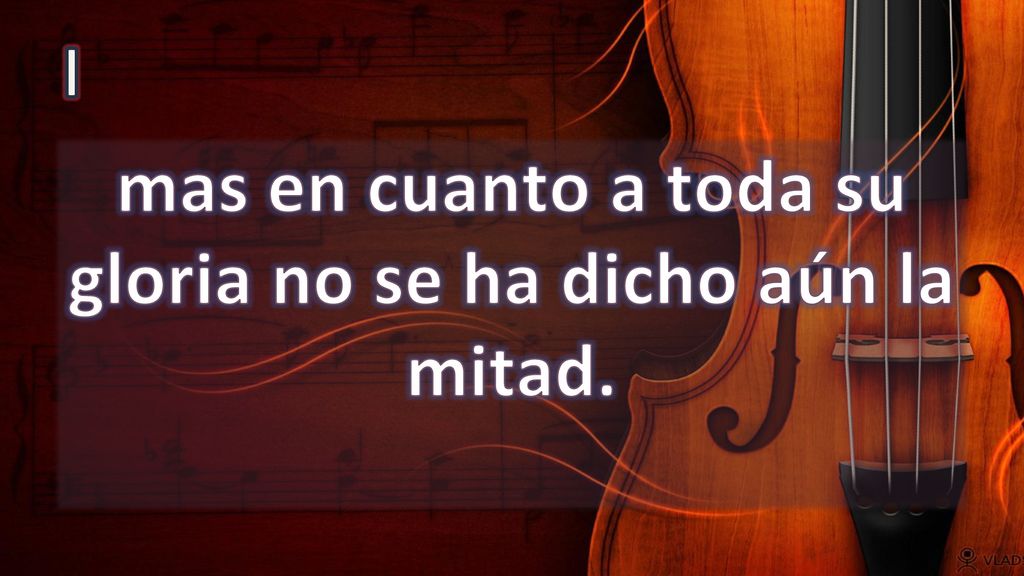 mas en cuanto a toda su gloria no se ha dicho aún la mitad.