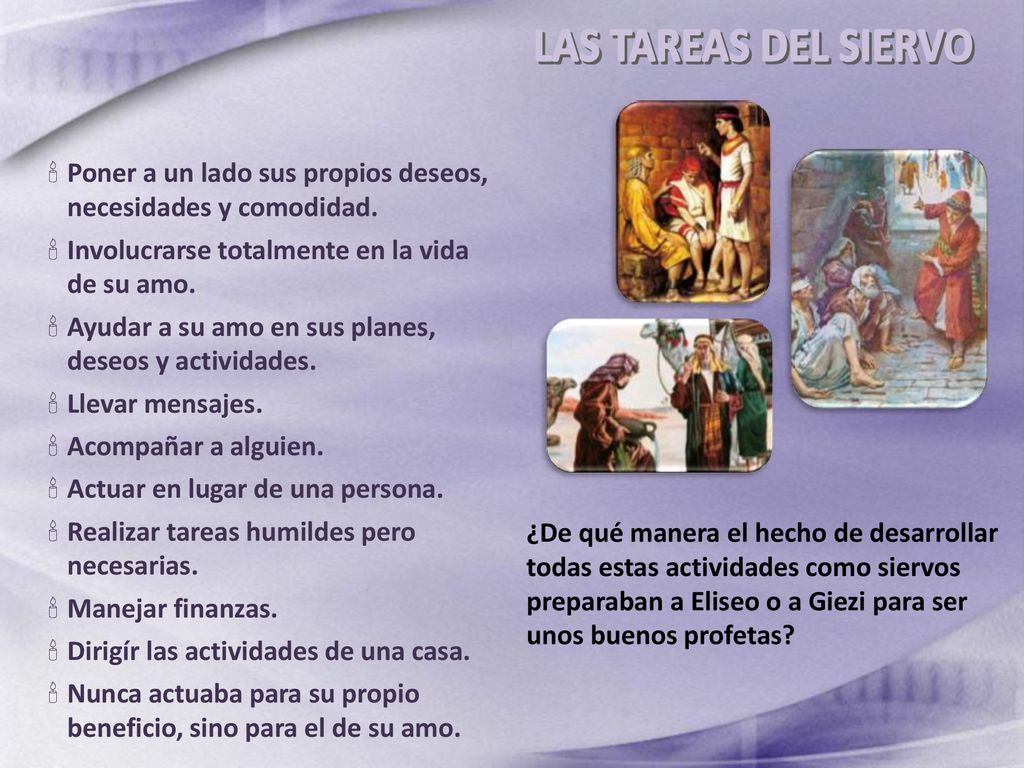 LAS TAREAS DEL SIERVO Poner a un lado sus propios deseos, necesidades y comodidad. Involucrarse totalmente en la vida de su amo.