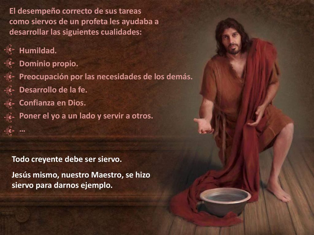El desempeño correcto de sus tareas como siervos de un profeta les ayudaba a desarrollar las siguientes cualidades: