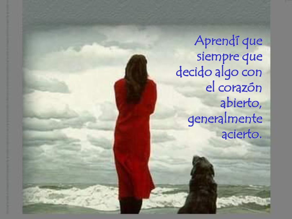 Aprendí que siempre que decido algo con el corazón abierto, generalmente acierto.