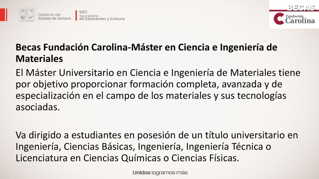 Becas Fundación Carolina-Máster en Ciencia e Ingeniería de Materiales El Máster Universitario en Ciencia e Ingeniería de Materiales tiene por objetivo proporcionar formación completa, avanzada y de especialización en el campo de los materiales y sus tecnologías asociadas.