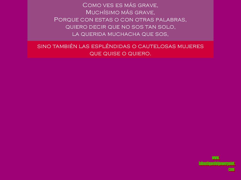 sino también las espléndidas o cautelosas mujeres que quise o quiero.