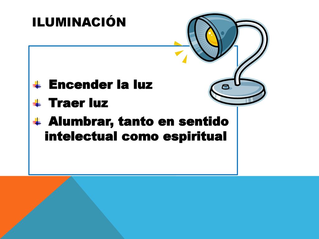 ILUMINACIÓN Encender la luz Traer luz Alumbrar, tanto en sentido intelectual como espiritual
