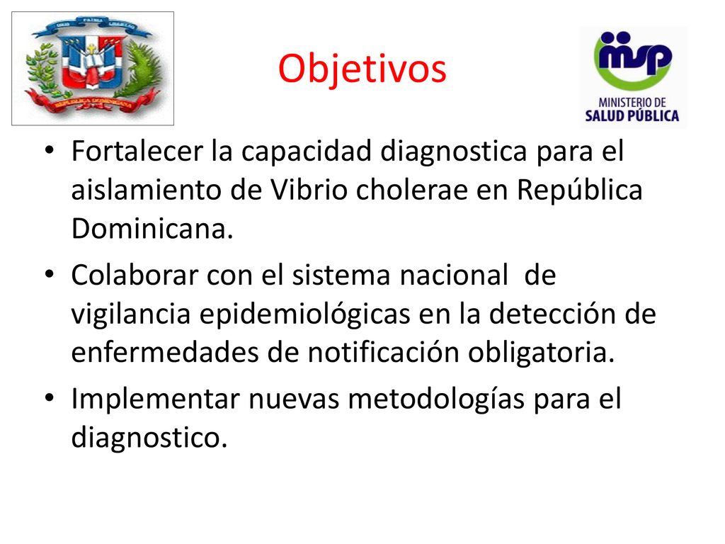 Objetivos Fortalecer la capacidad diagnostica para el aislamiento de Vibrio cholerae en República Dominicana.