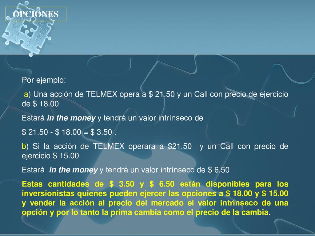 OPCIONES Por ejemplo: a) Una acción de TELMEX opera a $ y un Call con precio de ejercicio de $