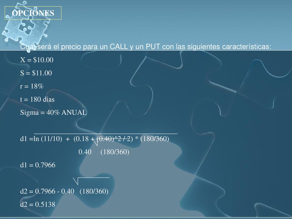 OPCIONES Cual será el precio para un CALL y un PUT con las siguientes características: X = $